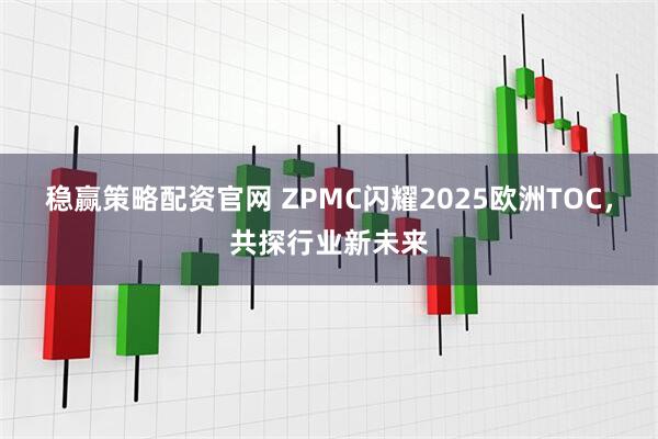稳赢策略配资官网 ZPMC闪耀2025欧洲TOC，共探行业新未来